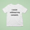 Emotional Club I Exist Without My Consen T Shirt