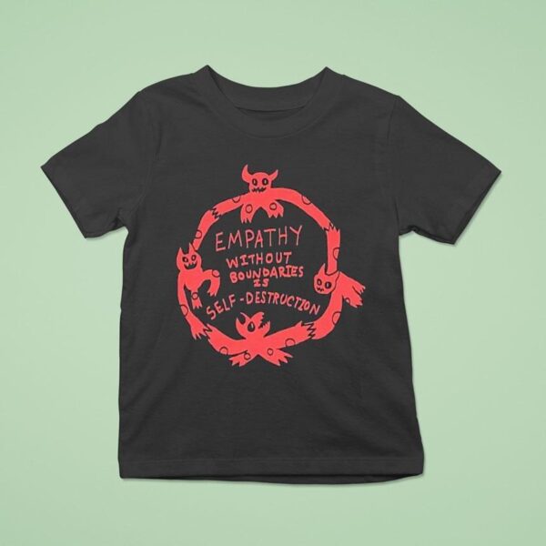 Empathy Without Boundaries Is Self Destruction T Shirt