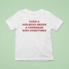 Even A Girlboss Needs A Forehead Kiss Sometimes T Shirt