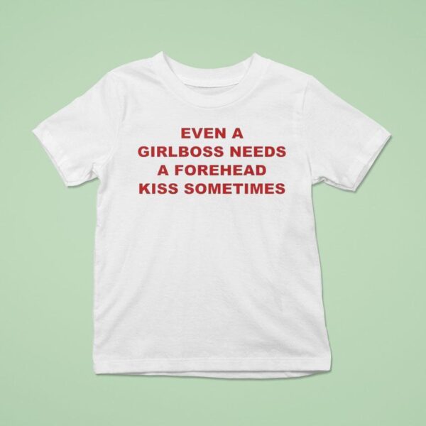 Even A Girlboss Needs A Forehead Kiss Sometimes T Shirt
