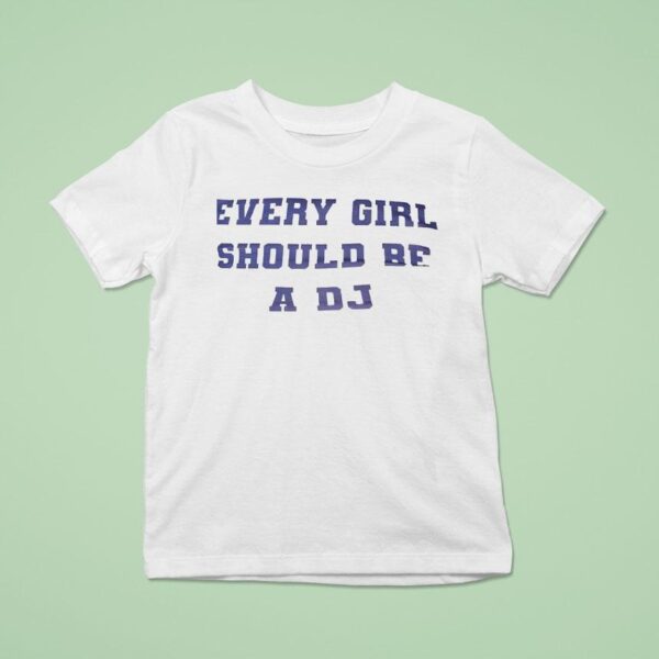 Every Girl Should Be A Dj T Shirt