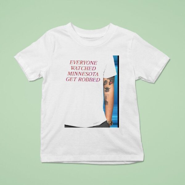 Everyone Watched Minnesota Get Robbed T Shirt