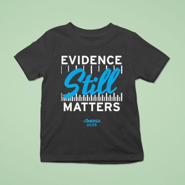 Evidence Still Matters Amersa T Shirt