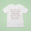 Fall In Love With Your Problems Maybe They Will Leave You Too T Shirt