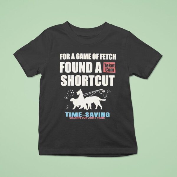 For A Game Of Fetch Found A Shortcut Time Saving Sharing Our Lucky Finds T Shirt