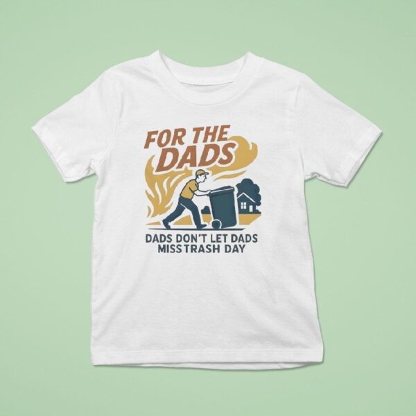 For The Dads Dads Don T Let Dads Miss Trash Day T Shirt
