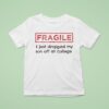 Fragile I Just Dropped My Son Off At College T Shirt