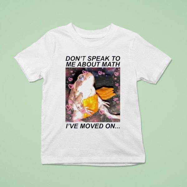 Frog Don T Speak To Me About Math I Ve Moved On T Shirt