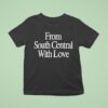 From South Central With Love T Shirt