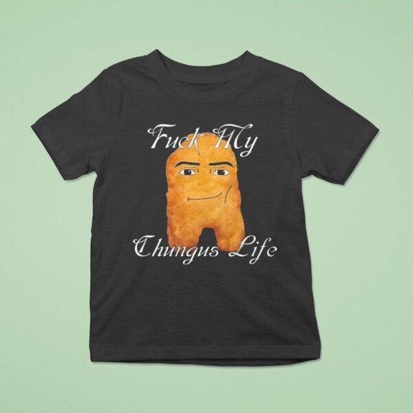Fuck My Chungus Life Nettspend Nugges T Shirt