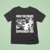 Fuck The Police Especially Ice Anti Fascis T Shirt
