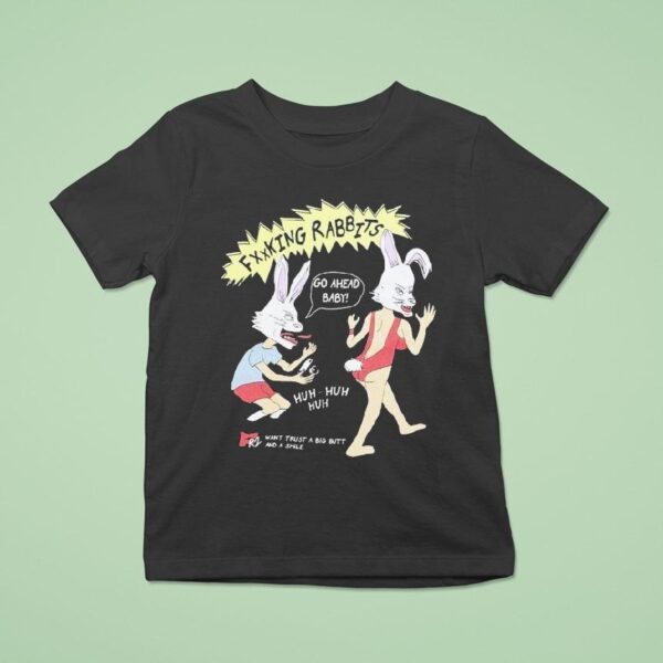 Fucking Rabbits Go Ahead Baby Want Trust A Big Butt And A Smile T Shirt