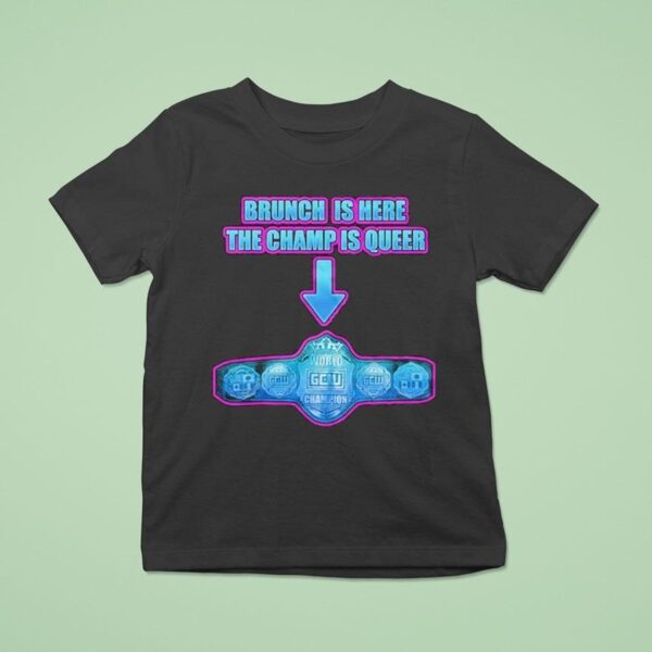 Game Changer Wrestling Gcw Effy S Big Gay Brunch Is Here The Champ Os Queer T Shirt