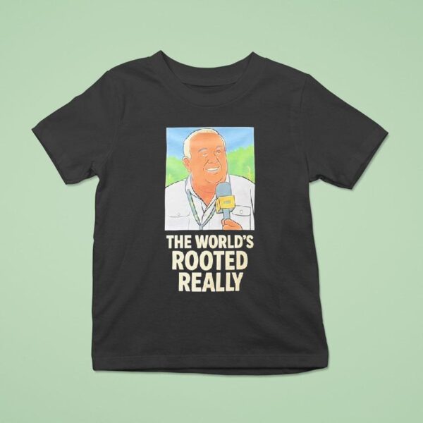 Gerry German The World S Rooted Really T Shirt