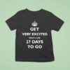 Get Very Excited There S Only Days To Go T Shirt