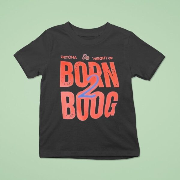 Getcha Weight Up Born Boog T Shirt