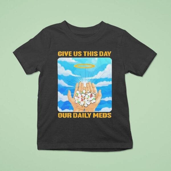 Give Us This Day Our Daily Meds Heaven T Shirt