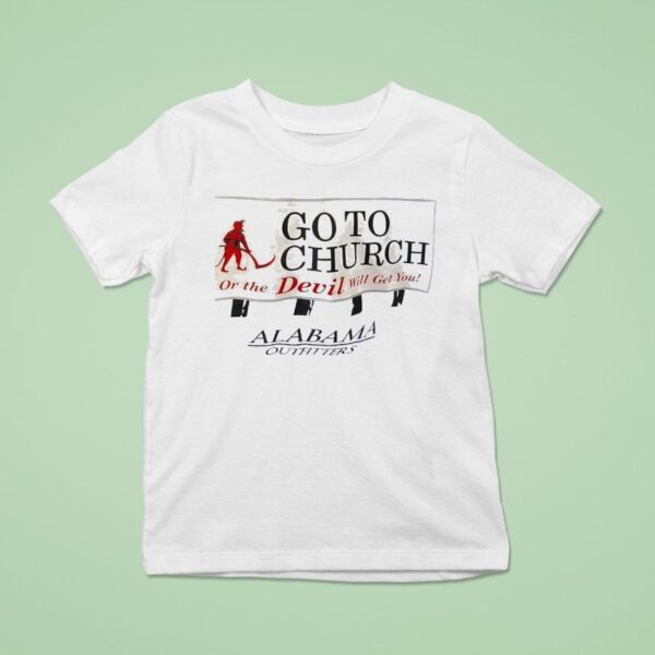 Go To Church Or The Devil Will Get You Alabama Outfitters T Shirt
