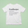 Goalkeeper Still The Most Misunderstood And Scrutinised Position In Football T Shirt