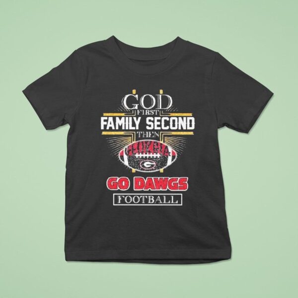 God First Family Second Then Georgia Bulldogs Go Dawgs Football T Shirt