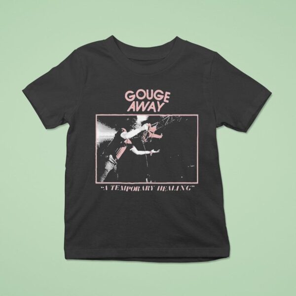 Gouge Away A Temporary Healing T Shirt