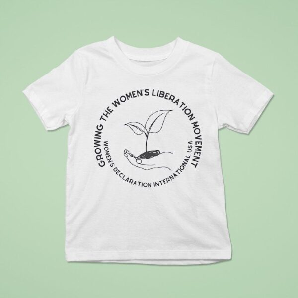 Growing The Women S Liberation Movement Women S Declaration International Usa T Shirt