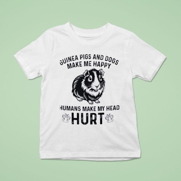 Guinea Pigs And Dogs Make Me Happy Humans Make My Head Hur T Shirt