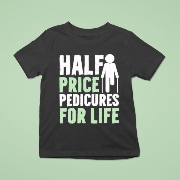 Half Price Pedicures For Life T Shirt