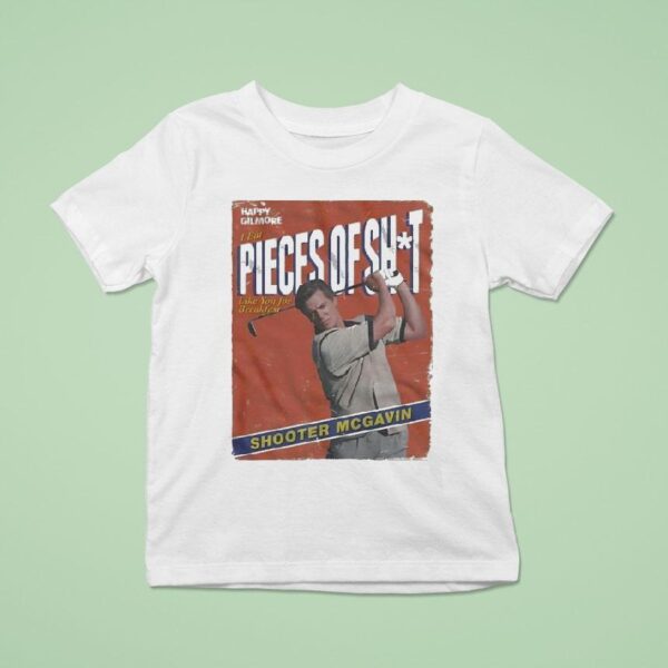 Happy Gilmore I Eat Pieces Of Shit Like You For Break Fast Shooter Mcgavin T Shirt