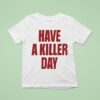 Have A Killer Day T Shirt