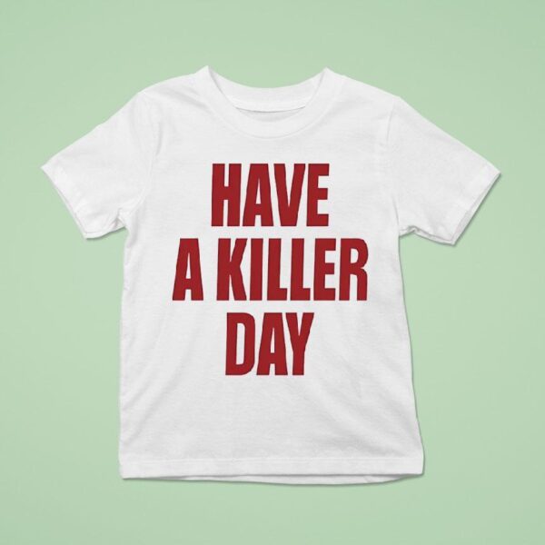Have A Killer Day T Shirt