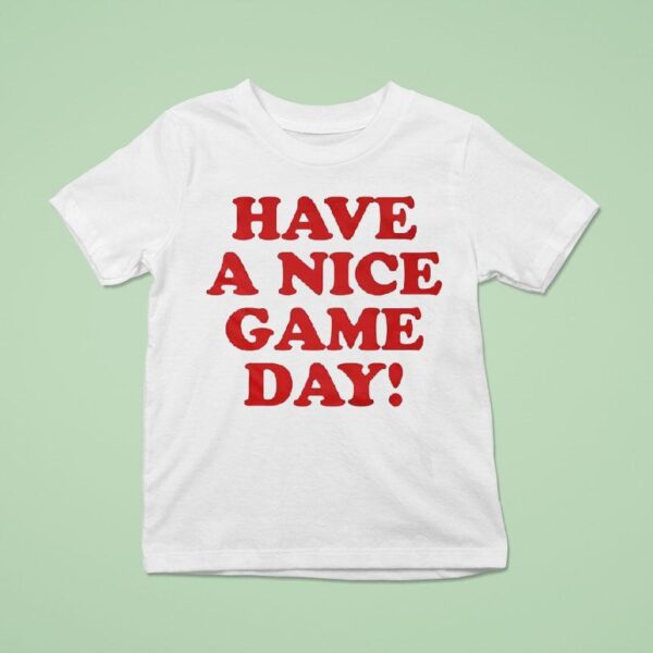 Have A Nice Game Day T Shirt