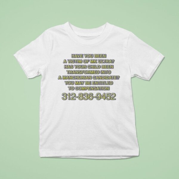 Have You Been A Victim Of Mk Ultra Has Your Child Been Transformed Into A Manchurian Candidate You May Be Entitled To Compensation T Shirt