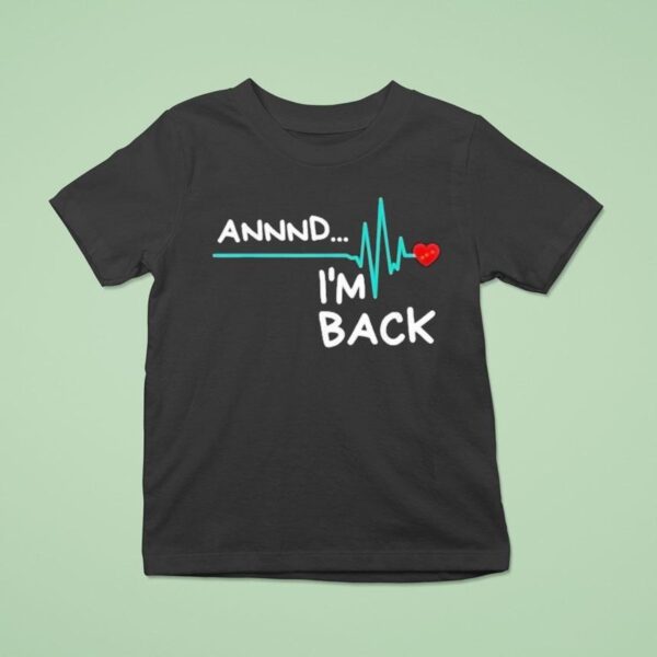Heart Attack Survivor Annnd Im Back T Shirt