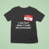 Hello My Name Is Mike I Was Hard When I Made This Lemonade T Shirt