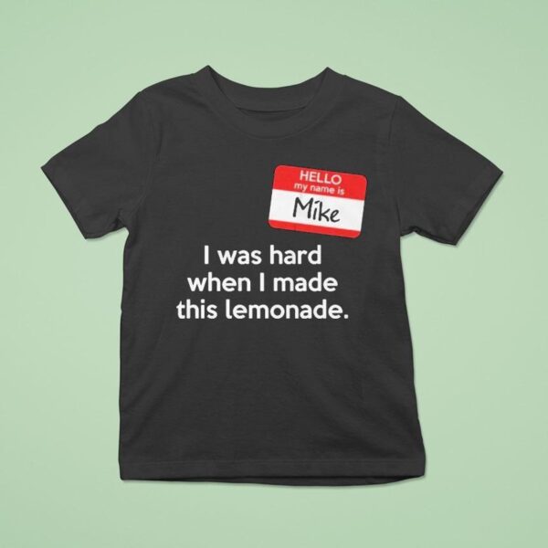 Hello My Name Is Mike I Was Hard When I Made This Lemonade T Shirt