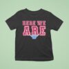 Here We Are Philadelphia Phillies T Shirt