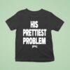 His Prettiest Problem Hoesmad T Shirt