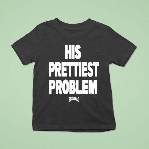 His Prettiest Problem Hoesmad T Shirt
