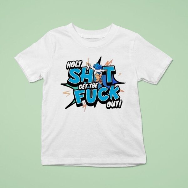 Holy Shit Get The Fuck Out Ohhh Kay T Shirt