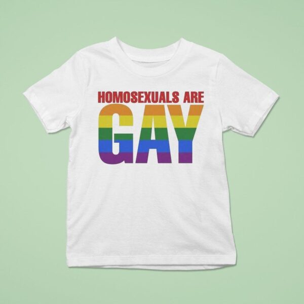 Homosexuals Are Gay T Shirt