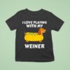 Hot Dog Dachshund I Love Playing With My Wiener T Shirt
