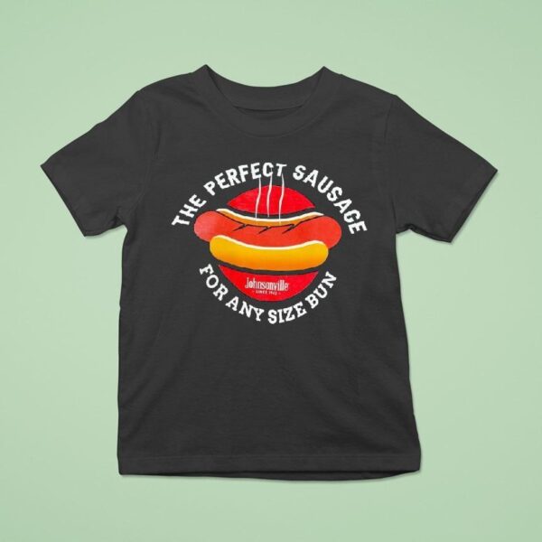 Hot Dog The Perfect Sausage For Any Size Bun Johnsonville Since T Shirt