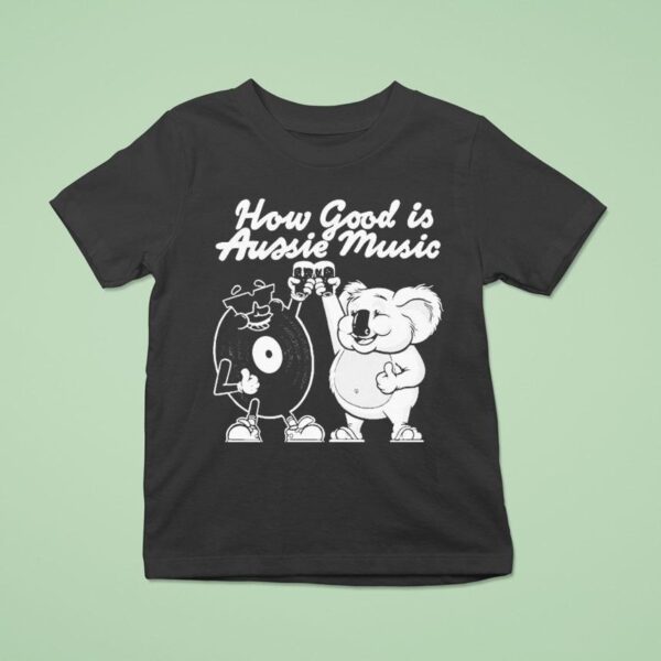 How Good Is Aussie Music Black T Shirt