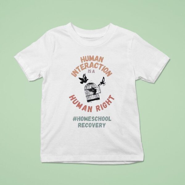 Human Interaction Is A Human Right Homeschool Recovery T Shirt