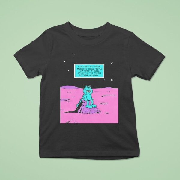 I Am Tired Of These Mondays I Am Tired Of Being Caught In The Tangle Of Their Lasagna T Shirt