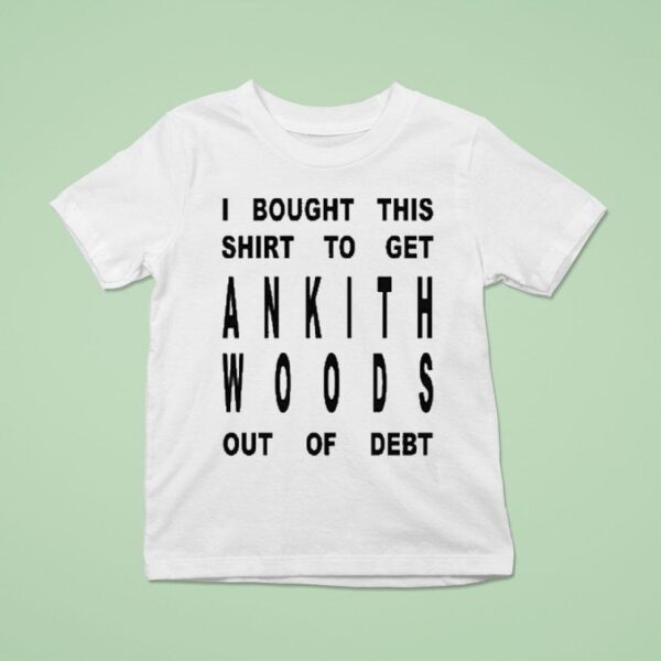 I Bought This To Get Ankith Woods Out Of Deb T Shirt