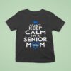 I Can T Keep Calm I M A Senior Mom T Shirt