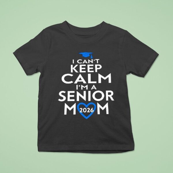 I Can T Keep Calm I M A Senior Mom T Shirt