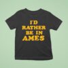 I D Rather Be In Ames Iowa T Shirt